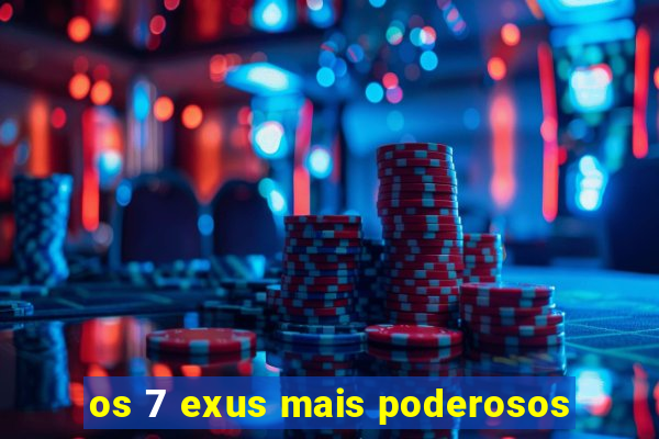 os 7 exus mais poderosos